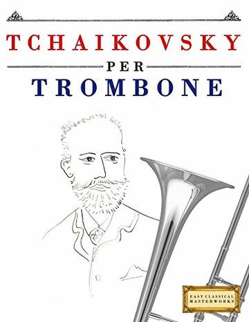 Tchaikovsky per Trombone: 10 Pezzi Facili per Trombone Libro per Principianti